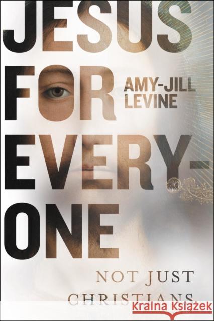 Jesus for Everyone: Not Just Christians Levine, Amy-Jill 9780062216724 HarperOne