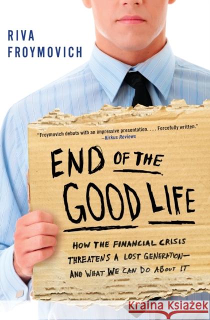 End of the Good Life: How the Financial Crisis Threatens a Lost Generation--And What We Can Do about It Froymovich, Riva 9780062217844 0