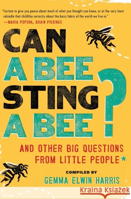 Can a Bee Sting a Bee?: And Other Big Questions from Little People Gemma Elwin Harris 9780062223234 Ecco Press