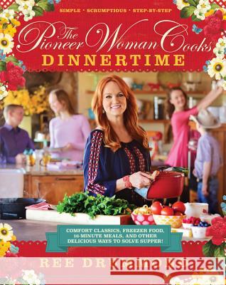 The Pioneer Woman Cooks--Dinnertime: Comfort Classics, Freezer Food, 16-Minute Meals, and Other Delicious Ways to Solve Supper! Drummond, Ree 9780062225245