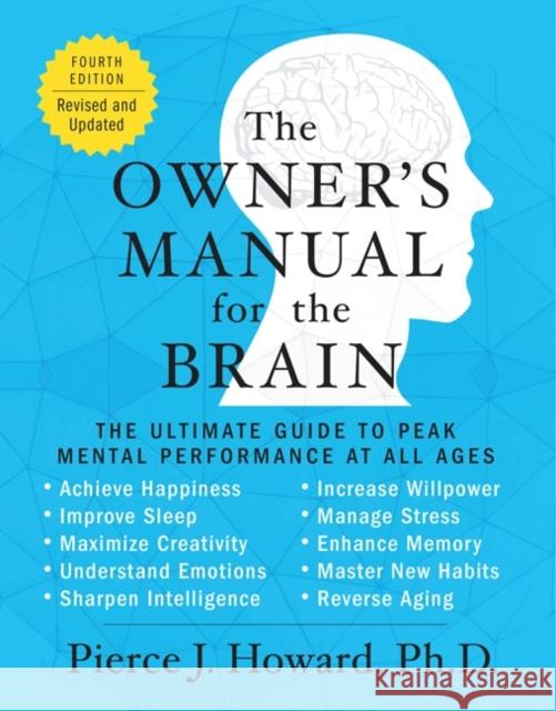 The Owner's Manual for the Brain (4th Edition): The Ultimate Guide to Peak Mental Performance at All Ages Pierce Howard 9780062227355 HarperCollins Publishers Inc