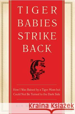 Tiger Babies Strike Back: How I Was Raised by a Tiger Mom But Could Not Be Turned to the Dark Side Kim Wong Keltner 9780062229298