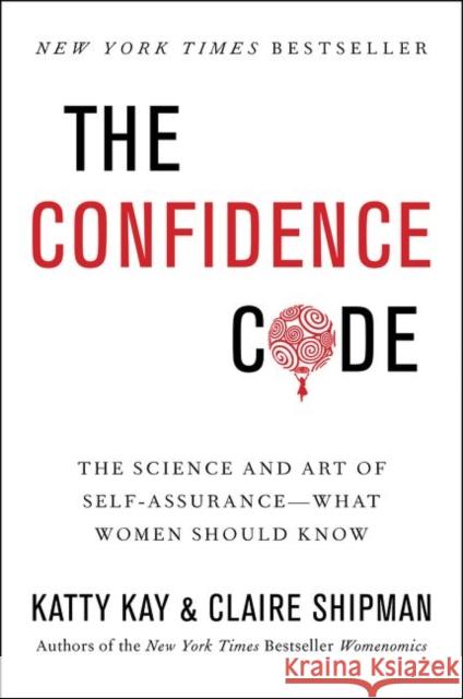 The Confidence Code: The Science and Art of Self-Assurance---What Women Should Know Katty Kay Claire Shipman 9780062230638