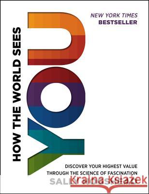 How the World Sees You: Discover Your Highest Value Through the Science of Fascination Hogshead, Sally 9780062230690 HarperBusiness