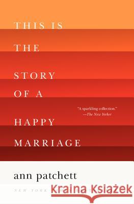 This Is the Story of a Happy Marriage Ann Patchett 9780062236685 Harper Perennial