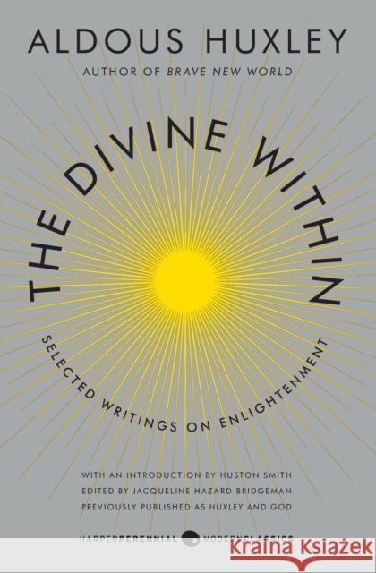 The Divine Within: Selected Writings on Enlightenment Aldous Huxley Huston Smith 9780062236814