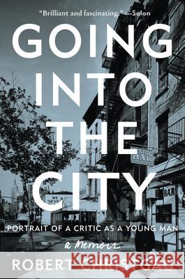 Going Into the City: Portrait of a Critic as a Young Man Robert Christgau 9780062238801 Dey Street Books