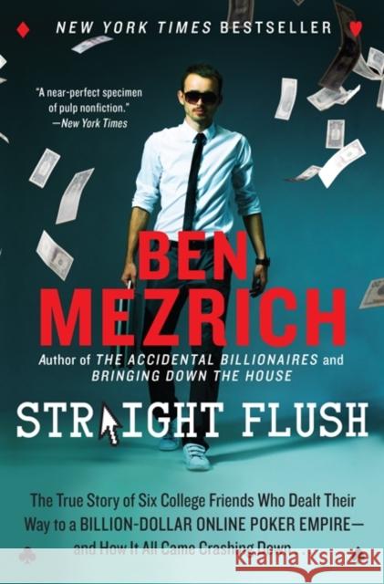 Straight Flush: The True Story of Six College Friends Who Dealt Their Way to a Billion-Dollar Online Poker Empire--And How It All Came Ben Mezrich 9780062240101 William Morrow & Company