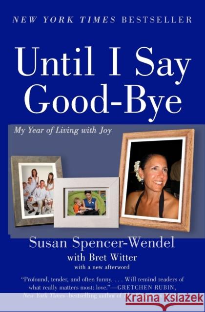 Until I Say Good-Bye: My Year of Living with Joy Susan Spencer-Wendel Bret Witter 9780062241474 Harper Paperbacks