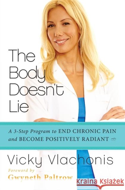 The Body Doesn't Lie: A 3-Step Program to End Chronic Pain and Become Positively Radiant Vlachonis, Vicky 9780062243652 HarperOne