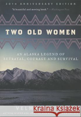 Two Old Women: An Alaska Legend of Betrayal, Courage and Survival Wallis, Velma 9780062244987