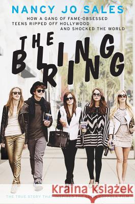 The Bling Ring: How a Gang of Fame-Obsessed Teens Ripped Off Hollywood and Shocked the World Nancy Jo Sales 9780062245533 It Books
