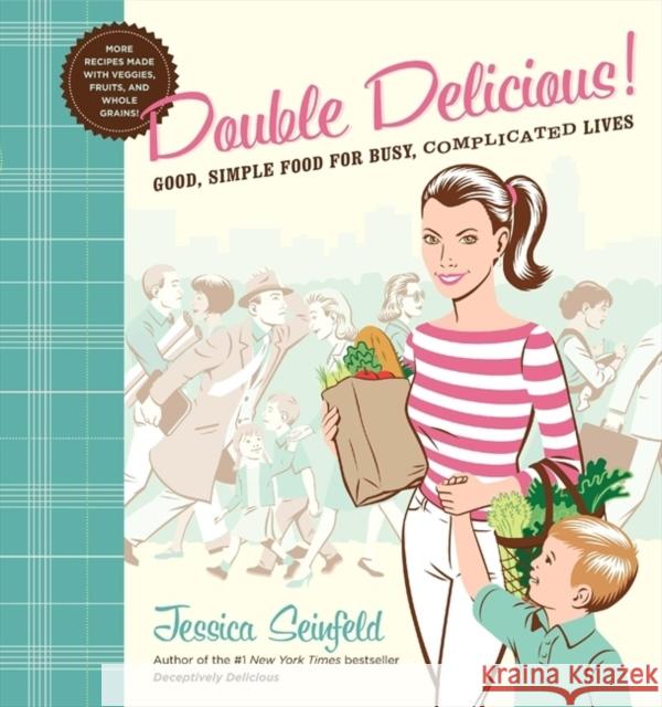 Double Delicious: Good, Simple Food for Busy, Complicated Lives Jessica Seinfeld Jessica Seinfeld Steve Vance 9780062247384 William Morrow & Company
