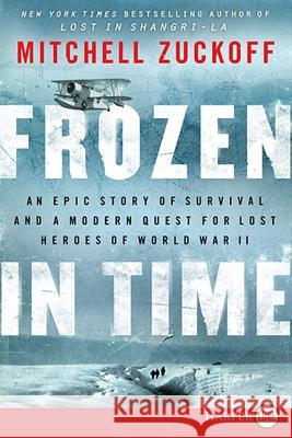 Frozen in Time: An Epic Story of Survival and a Modern Quest for Lost Heroes of World War II Mitchell Zuckoff 9780062253750 Harperluxe
