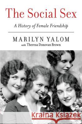 The Social Sex: A History of Female Friendship Marilyn Yalom 9780062265500 Harper Perennial