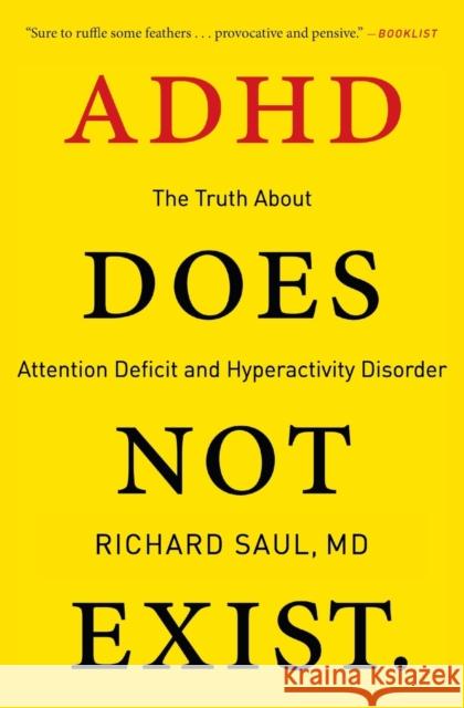 ADHD Does Not Exist: The Truth About Attention Deficit and Hyperactivity Disorder Richard Saul 9780062266743 Harperwave
