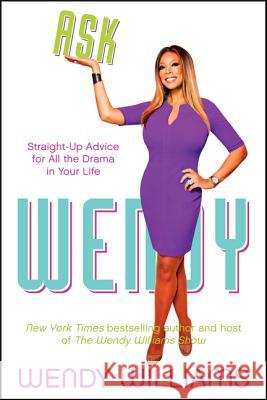 Ask Wendy: Straight-Up Advice for All the Drama in Your Life Wendy Williams 9780062268396 William Morrow & Company