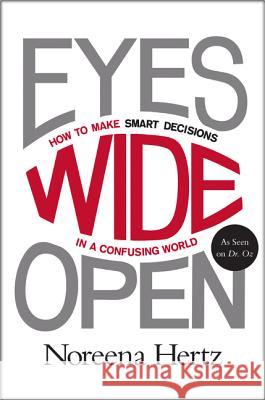 Eyes Wide Open: How to Make Smart Decisions in a Confusing World Noreena Hertz 9780062268624 HarperBusiness