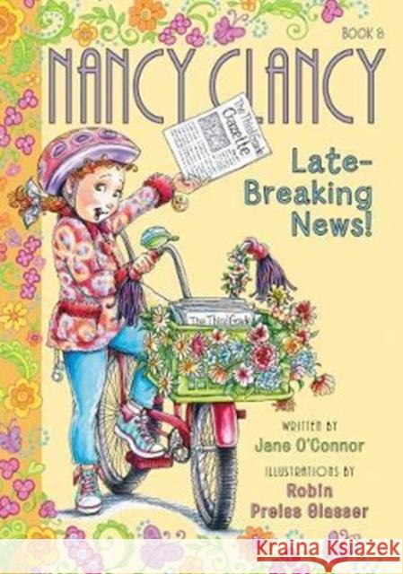 Fancy Nancy: Nancy Clancy, Late-Breaking News! Jane O'Connor Robin Preiss Glasser 9780062269720 HarperCollins