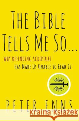 The Bible Tells Me So: Why Defending Scripture Has Made Us Unable to Read It Peter Enns 9780062272034 HarperOne