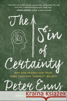 The Sin of Certainty: Why God Desires Our Trust More Than Our Correct Beliefs Peter Enns 9780062272096 HarperOne
