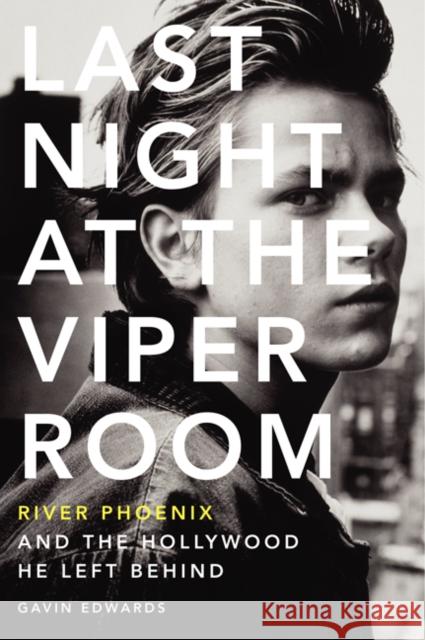 Last Night at the Viper Room: River Phoenix and the Hollywood He Left Behind Gavin Edwards 9780062273178 HarperCollins Publishers Inc