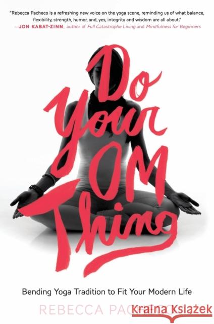 Do Your Om Thing: Bending Yoga Tradition to Fit Your Modern Life Rebecca Pacheco 9780062273383