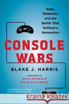 Console Wars: Sega, Nintendo, and the Battle That Defined a Generation Blake J. Harris 9780062276704 Dey Street Books