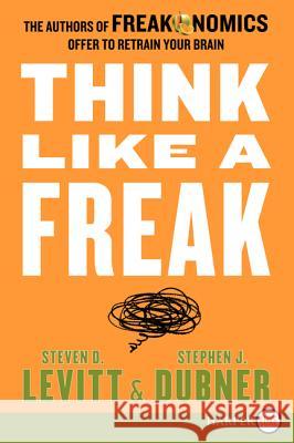 Think Like a Freak: The Authors of Freakonomics Offer to Retrain Your Brain Steven D. Levitt Stephen J. Dubner 9780062278418 Harperluxe