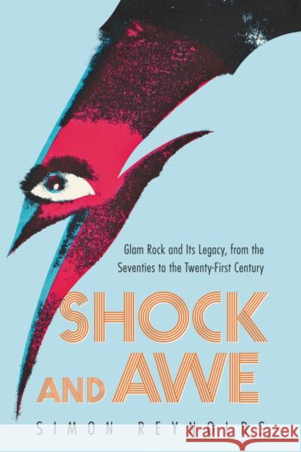 Shock and Awe: Glam Rock and Its Legacy, from the Seventies to the Twenty-First Century Reynolds, Simon 9780062279804