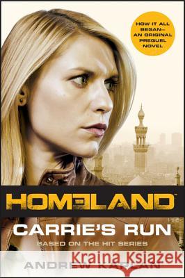 Homeland: Carrie's Run: A Homeland Novel Andrew Kaplan 9780062281722 William Morrow & Company