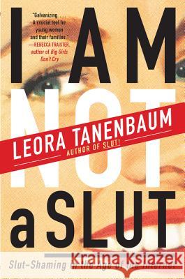 I Am Not a Slut: Slut-Shaming in the Age of the Internet Leora Tanenbaum 9780062282590 Harper Perennial