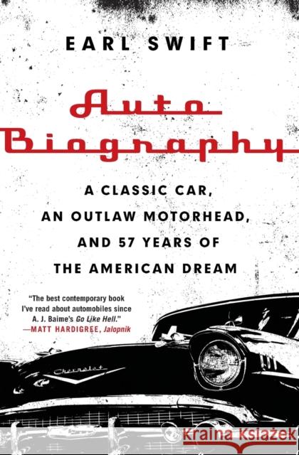 Auto Biography: A Classic Car, an Outlaw Motorhead, and 57 Years of the American Dream Earl Swift 9780062282682 It Books