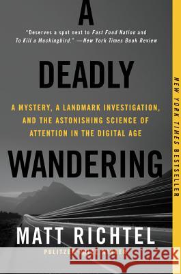 A Deadly Wandering: A Mystery, a Landmark Investigation, and the Astonishing Science of Attention in the Digital Age Matt Richtel 9780062284075 William Morrow & Company