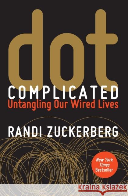 dot Complicated: Untangling Our Wired Lives Randi Zuckerberg 9780062285157 HarperOne