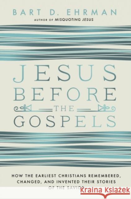 Jesus Before The Gospels: How The Earliest Christians Remembered, Changed, And Invented Their Stories Of The Savior  9780062285225 HarperOne