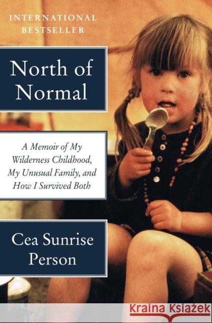 North of Normal: A Memoir of My Wilderness Childhood, My Unusual Family, and How I Survived Both Cea Sunrise Person 9780062289872