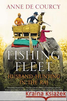 The Fishing Fleet: Husband-Hunting in the Raj Anne d 9780062290083 Harper Perennial