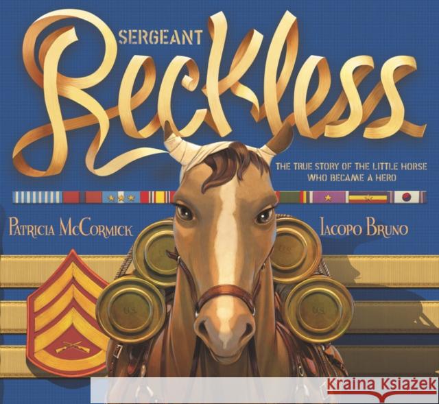 Sergeant Reckless: The True Story of the Little Horse Who Became a Hero Patricia McCormick Iacopo Bruno 9780062292605 Balzer & Bray/Harperteen