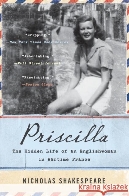 Priscilla: The Hidden Life of an Englishwoman in Wartime France Nicholas Shakespeare 9780062297044 Harper Perennial