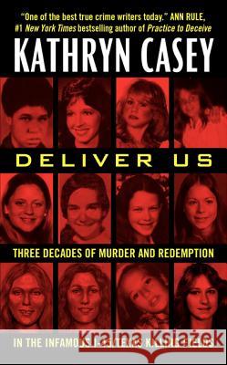 Deliver Us: Three Decades of Murder and Redemption in the Infamous I-45/Texas Killing Fields Kathryn Casey 9780062300492 Harper