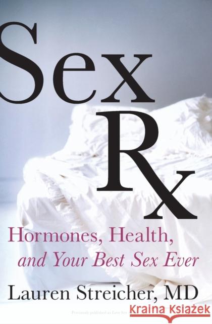 Sex RX: Hormones, Health, and Your Best Sex Ever Lauren Streicher 9780062301529 It Books