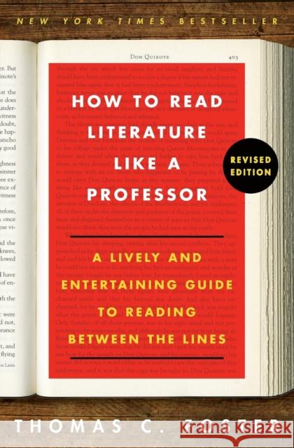 How to Read Literature Like a Professor Revised Edition: A Lively and Entertaining Guide to Reading Between the Lines Thomas C Foster 9780062301673 HarperCollins Publishers Inc