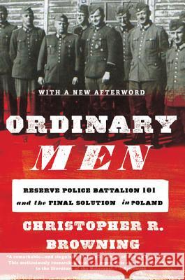 Ordinary Men: Reserve Police Battalion 101 and the Final Solution in Poland Christopher R. Browning 9780062303028 Harper Perennial