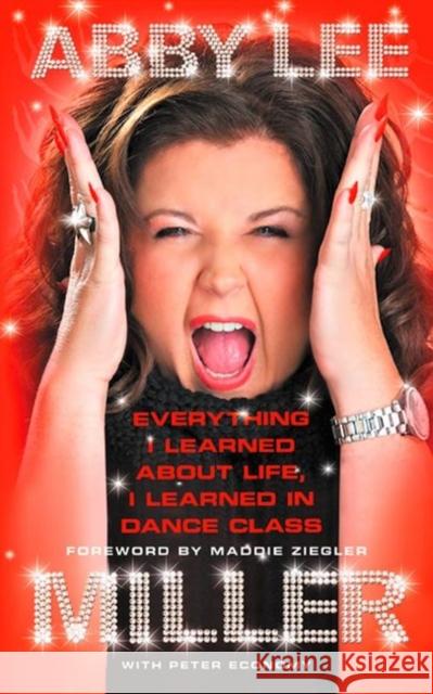 Everything I Learned about Life, I Learned in Dance Class Abby Lee Miller 9780062304872 HarperCollins Publishers Inc