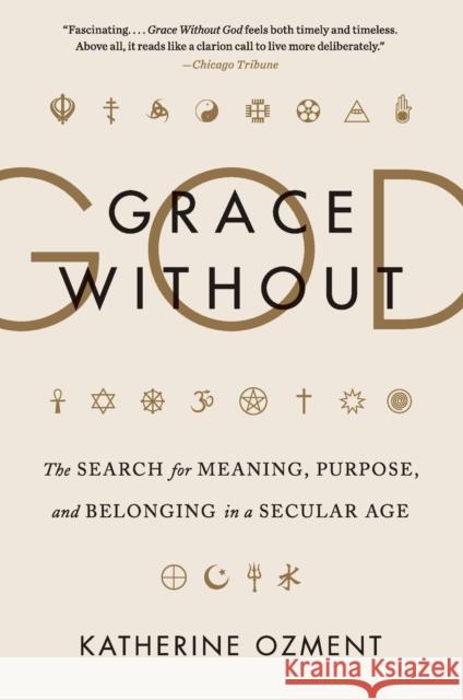 Grace Without God: The Search for Meaning, Purpose, and Belonging in a Secular Age Katherine Ozment 9780062305138 Harper Perennial