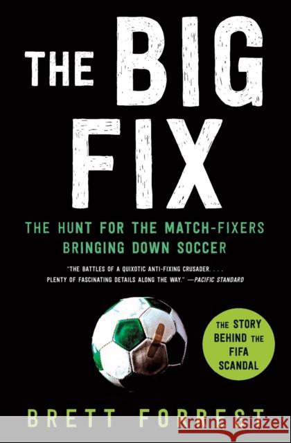 The Big Fix: The Hunt for the Match-Fixers Bringing Down Soccer Brett Forrest 9780062308085 William Morrow & Company