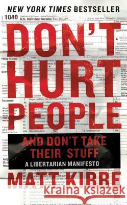 Don't Hurt People and Don't Take Their Stuff: A Libertarian Manifesto Kibbe, Matt 9780062308276 William Morrow & Company
