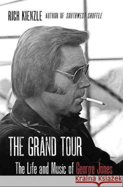 The Grand Tour: The Life And Music Of George Jones Rich Kienzle 9780062309921