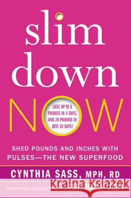Slim Down Now: Shed Pounds and Inches with Pulses -- The New Superfood Sass, Cynthia 9780062311849